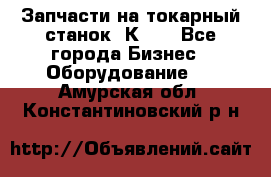 Запчасти на токарный станок 1К62. - Все города Бизнес » Оборудование   . Амурская обл.,Константиновский р-н